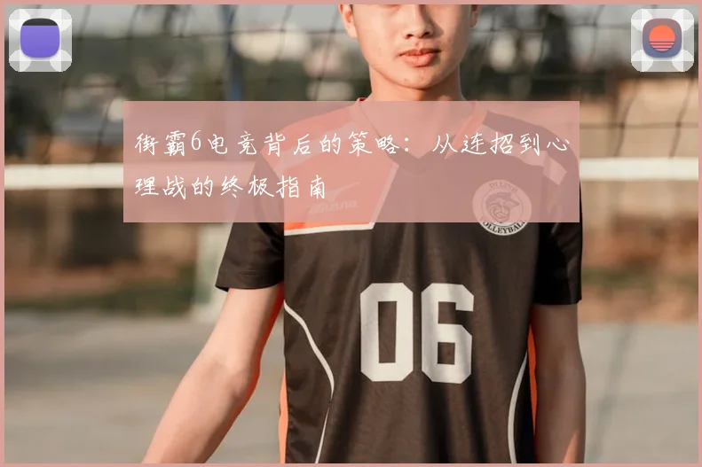 街霸6电竞背后的策略：从连招到心理战的终极指南