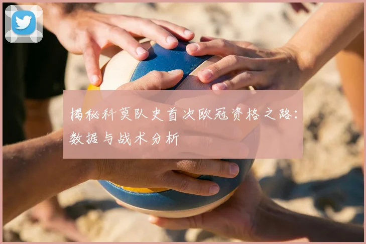 揭秘科莫队史首次欧冠资格之路:数据与战术分析