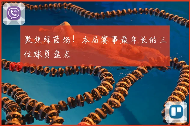 聚焦绿茵场！本届赛事最年长的三位球员盘点