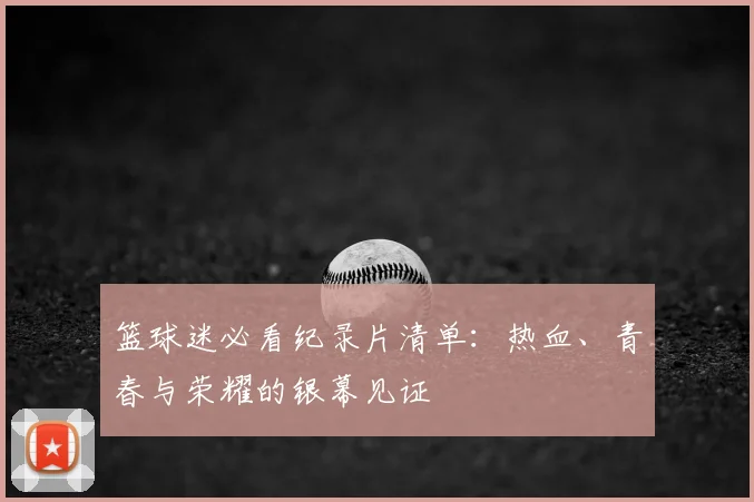 篮球迷必看纪录片清单：热血、青春与荣耀的银幕见证